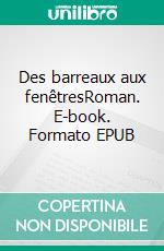 Des barreaux aux fenêtresRoman. E-book. Formato EPUB ebook