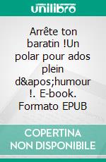 Arrête ton baratin !Un polar pour ados plein d&apos;humour !. E-book. Formato EPUB ebook