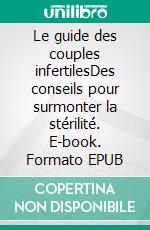 Le guide des couples infertilesDes conseils pour surmonter la stérilité. E-book. Formato EPUB ebook