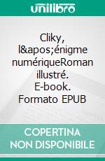 Cliky, l&apos;énigme numériqueRoman illustré. E-book. Formato EPUB ebook