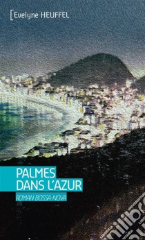 Palmes dans l'azurRoman Bossa Nova. E-book. Formato EPUB ebook di Evelyne Heuffel