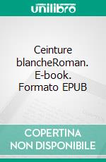 Ceinture blancheRoman. E-book. Formato EPUB ebook