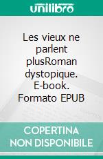 Les vieux ne parlent plusRoman dystopique. E-book. Formato EPUB ebook