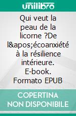 Qui veut la peau de la licorne ?De l&apos;écoanxiété à la résilience intérieure. E-book. Formato EPUB ebook