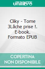 Cliky - Tome 3Lâche prise !. E-book. Formato EPUB ebook