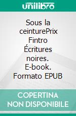 Sous la ceinturePrix Fintro Écritures noires. E-book. Formato EPUB ebook di Philippe Gustin