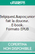 BelgiquesL'union fait la douceur. E-book. Formato EPUB ebook di Laurent Demoulin