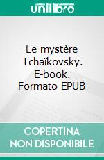 Le mystère Tchaïkovsky. E-book. Formato EPUB ebook