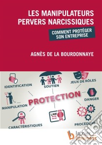 Les manipulateurs pervers narcissiquesApprendre la méthodologie pour reconnaître et enrayer les dysfonctionnements provoqués par les manipulateurs pervers narcissiques dans votre entreprise.. E-book. Formato EPUB ebook di Agnès de la Bourdonnaye