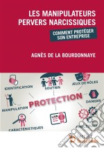 Les manipulateurs pervers narcissiquesApprendre la méthodologie pour reconnaître et enrayer les dysfonctionnements provoqués par les manipulateurs pervers narcissiques dans votre entreprise.. E-book. Formato EPUB ebook