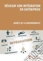 Réussir son intégration en entrepriseApproche complète des paramètres à prendre en compte pour réussir sa prise de poste, avant, pendant et après. Recommandations à 360 degrés, pour soi et les autres.. E-book. Formato EPUB ebook