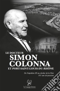 Le docteur Simon Colonna et Port-Saint-Louis-du-RhôneUn roman biographique. E-book. Formato EPUB ebook di José Valli