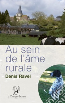 Au sein de l'âme ruraleTribulations d'un homme et son chien. E-book. Formato EPUB ebook di Denis Ravel