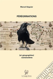 Pérégrinations (et géographies) outrancièresRécit d'un voyage. E-book. Formato EPUB ebook di Marcel Séguier