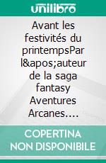 Avant les festivités du printempsPar l&apos;auteur de la saga fantasy Aventures Arcanes. E-book. Formato EPUB