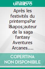 Après les festivités du printempsPar l'auteur de la saga fantasy Aventures Arcanes. E-book. Formato EPUB ebook di S. de Sheratan