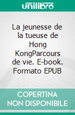 La jeunesse de la tueuse de Hong KongParcours de vie. E-book. Formato EPUB ebook di Denis Ravel