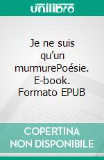 Je ne suis qu’un murmurePoésie. E-book. Formato EPUB ebook di Bernard Fetter