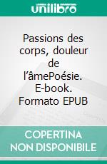 Passions des corps, douleur de l’âmePoésie. E-book. Formato EPUB