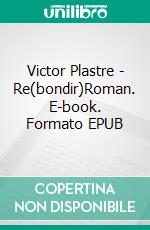 Victor Plastre - Re(bondir)Roman. E-book. Formato EPUB ebook