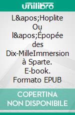 L&apos;Hoplite Ou l&apos;Épopée des Dix-MilleImmersion à Sparte. E-book. Formato EPUB