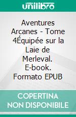 Aventures Arcanes - Tome 4Équipée sur la Laie de Merleval. E-book. Formato EPUB ebook