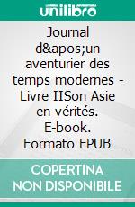 Journal d'un aventurier des temps modernes - Livre IISon Asie en vérités. E-book. Formato EPUB ebook di Yann Gontard