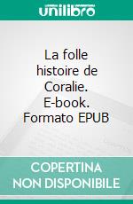 La folle histoire de Coralie. E-book. Formato EPUB ebook
