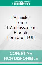 L’Arianide - Tome 1L’Ambassadeur. E-book. Formato EPUB ebook