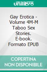 Gay Erotica - Volume 4M-M Taboo Sex Stories. E-book. Formato EPUB ebook di Otis Willis