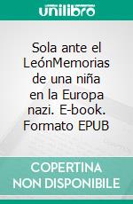 Sola ante el LeónMemorias de una niña en la Europa nazi. E-book. Formato EPUB ebook di Simone Arnold-Liebster