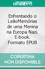 Enfrentando o LeãoMemórias de uma Menina na Europa Nazi. E-book. Formato EPUB ebook di Simone Arnold-Liebster