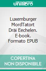 Luxemburger MordTatort Dräi Eechelen. E-book. Formato EPUB