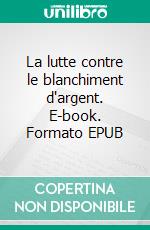 La lutte contre le blanchiment d'argent. E-book. Formato EPUB ebook