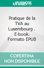 Pratique de la TVA au Luxembourg . E-book. Formato EPUB