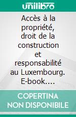 Accès à la propriété, droit de la construction et responsabilité au Luxembourg. E-book. Formato EPUB