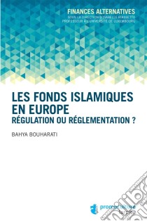 Les fonds islamiques en EuropeRégulation ou réglementation ?. E-book. Formato EPUB ebook di Bahya Bouharati