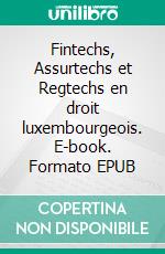 Fintechs, Assurtechs et Regtechs en droit luxembourgeois. E-book. Formato EPUB ebook di Lionel Spet