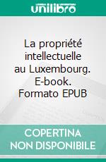 La propriété intellectuelle au Luxembourg. E-book. Formato EPUB ebook di Thierry Bovier