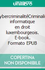 CybercriminalitéCriminalité informatique en droit luxembourgeois. E-book. Formato EPUB ebook di Jean-Luc Putz