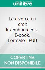 Le divorce en droit luxembourgeois. E-book. Formato EPUB ebook