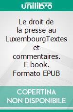 Le droit de la presse au LuxembourgTextes et commentaires. E-book. Formato EPUB ebook