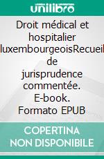 Droit médical et hospitalier luxembourgeoisRecueil de jurisprudence commentée. E-book. Formato EPUB ebook