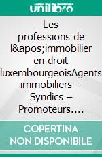 Les professions de l&apos;immobilier en droit luxembourgeoisAgents immobiliers – Syndics – Promoteurs. E-book. Formato EPUB ebook