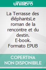 La Terrasse des éléphantsLe roman de la rencontre et du destin. E-book. Formato EPUB ebook di Raphaël Aubet