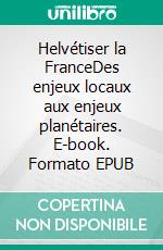 Helvétiser la FranceDes enjeux locaux aux enjeux planétaires. E-book. Formato EPUB ebook di Dominique Bourg