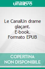 Le CanalUn drame glaçant. E-book. Formato EPUB ebook di Valérie Gilliard