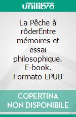 La Pêche à rôderEntre mémoires et essai philosophique. E-book. Formato EPUB ebook di Jacques-Étienne Bovard