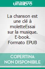 La chanson est une clé à moletteEssai sur la musique. E-book. Formato EPUB ebook