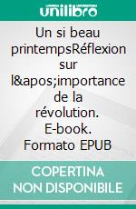 Un si beau printempsRéflexion sur l&apos;importance de la révolution. E-book. Formato EPUB ebook